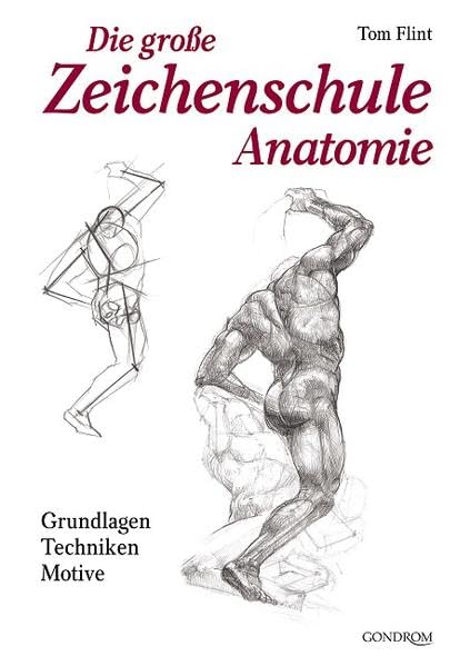 Die groÃŸe Zeichenschule Anatomie. Grundlagen. Techniken. Motive