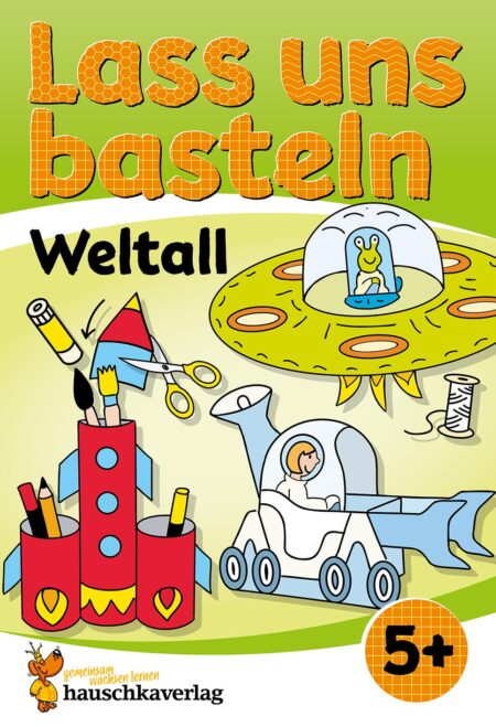 Lass uns basteln – Bastelbuch ab 5 Jahre – Weltall: Verbastelbuch Weltraum mit bunten Bastelvorlagen für Mädchen und Jungs - Ufo, Rakete und Astronaut